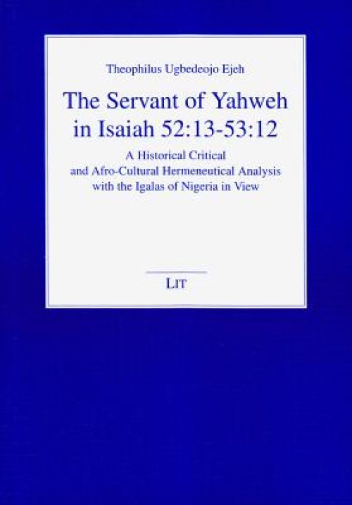 The Servant of Yahweh in Isaiah 52:13-53:12, 6: A Historical Critical and Afro-Cultural Hermeneutical Analysis with the Igalas of Nigeria in View