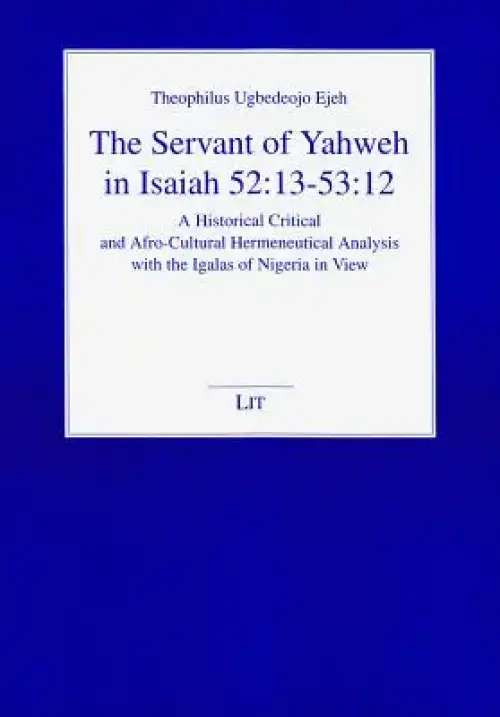 The Servant of Yahweh in Isaiah 52:13-53:12, 6: A Historical Critical and Afro-Cultural Hermeneutical Analysis with the Igalas of Nigeria in View