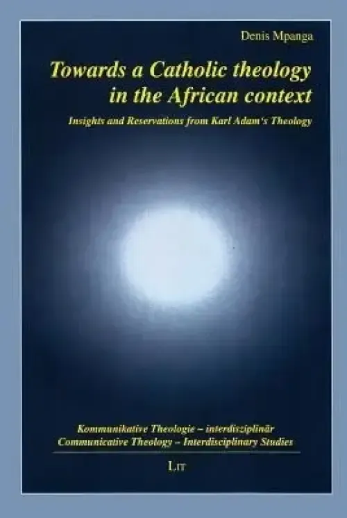 Towards a Catholic Theology in the African Context, 19: Insights and Reservations from Karl Adam's Theology