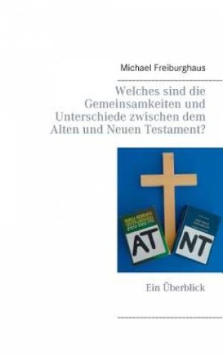 Welches sind die Gemeinsamkeiten und Unterschiede zwischen dem Alten und Neuen Testament?