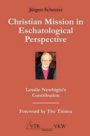 Christian Mission in Eschatological Perspective - Lesslie Newbigin's Contribution