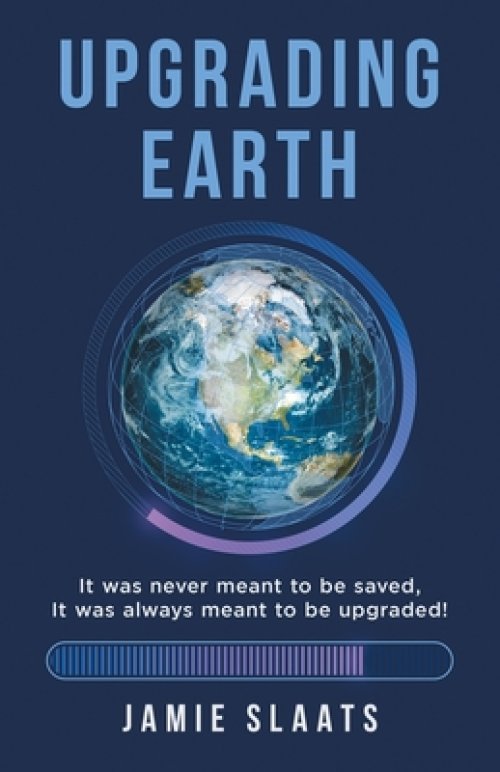 UPGRADING EARTH: It was never meant to be saved, It was always meant to be upgraded!