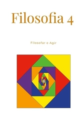 Filosofia 4: Filosofar e Agir