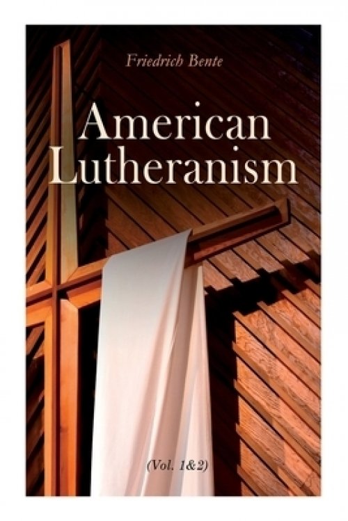 American Lutheranism (Vol. 1&2): Early History of American Lutheranism and the Tennessee Synod & The United Lutheran Church