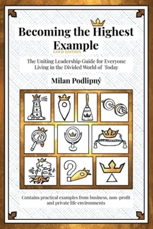 Becoming the Highest Example: The Uniting Leadership Guide for Everyone Living in the Divided World of Today - Gold Edition