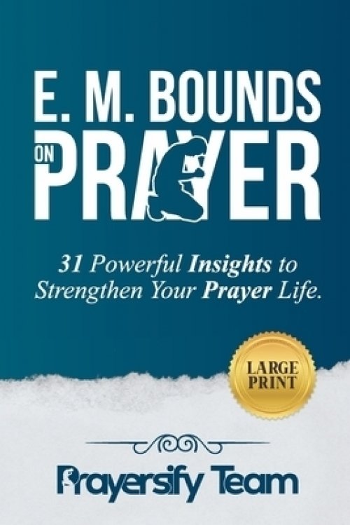 E. M. Bounds on Prayer: 31 Powerful Insights to Strengthen Your Prayer Life (LARGE PRINT)