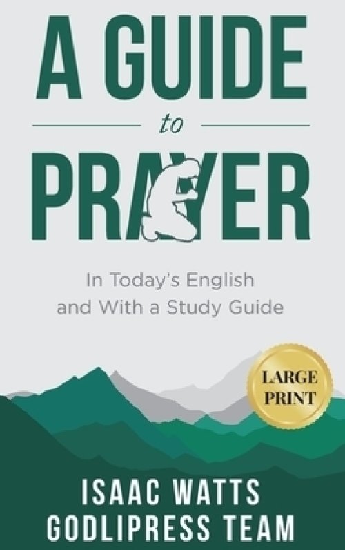 Isaac Watts A Guide to Prayer: In Today's English and with a Study Guide (LARGE PRINT)