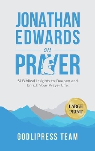 Jonathan Edwards on Prayer: 31 Biblical Insights to Deepen and Enrich Your Prayer Life (LARGE PRINT)