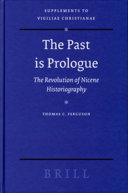 The Past Is Prologue: The Revolution of Nicene Historiography