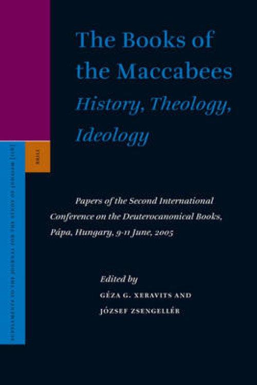 The Books of the Maccabees: History, Theology, Ideology: Papers of the Second International Conference on the Deuterocanonical Books, P