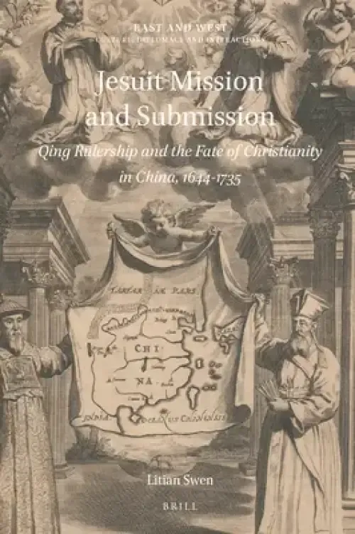 Jesuit Mission and Submission: Qing Rulership and the Fate of Christianity in China, 1644-1735