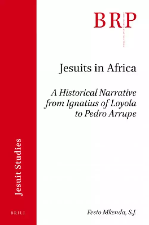 Jesuits in Africa: A Historical Narrative from Ignatius of Loyola to Pedro Arrupe