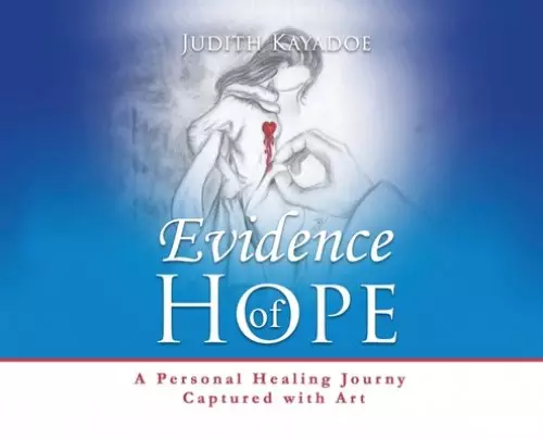 Evidence of Hope: A Personal Healing Journey Captured with Art