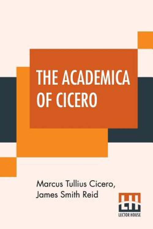 The Academica Of Cicero: The Text Revised And Explained By James S. Reid