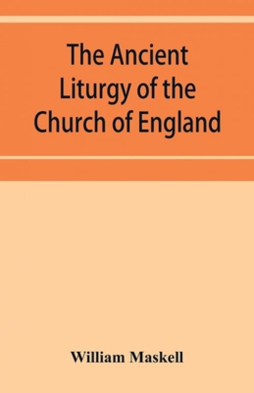 The ancient liturgy of the Church of England, according to the uses of Sarum, York, Hereford, and Bangor, and the Roman liturgy arranged in parallel c