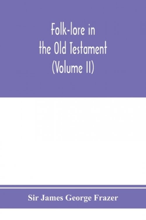 Folk-lore in the Old Testament; studies in comparative religion, legend and law (Volume II)