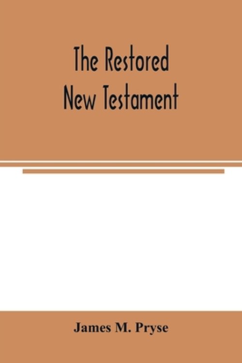 The restored New Testament : the Hellenic fragments, freed from the pseudo-Jewish interpolations, harmonized, and done into English verse and prose