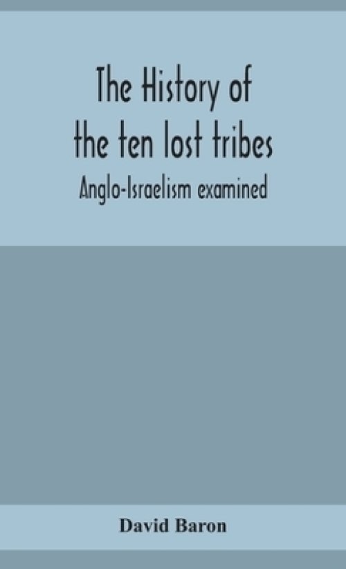 The history of the ten lost tribes; Anglo-Israelism examined