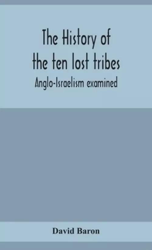 The history of the ten lost tribes; Anglo-Israelism examined