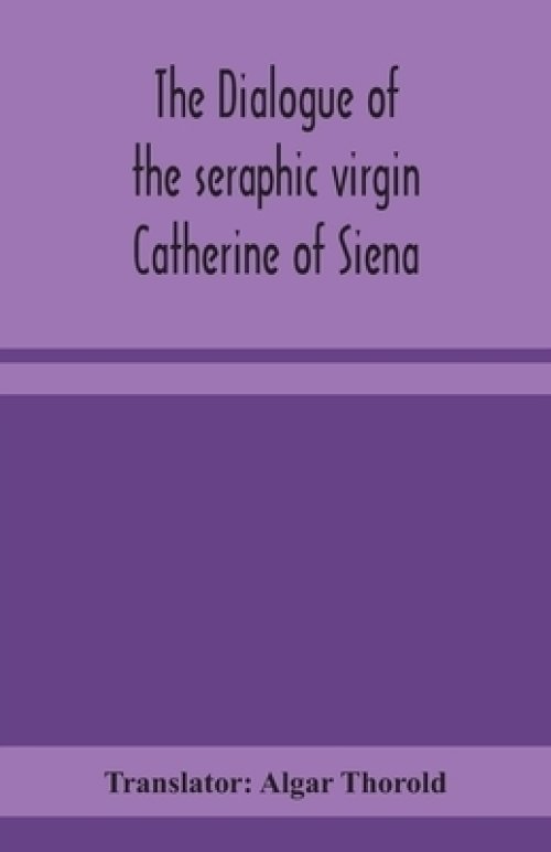 The dialogue of the seraphic virgin Catherine of Siena