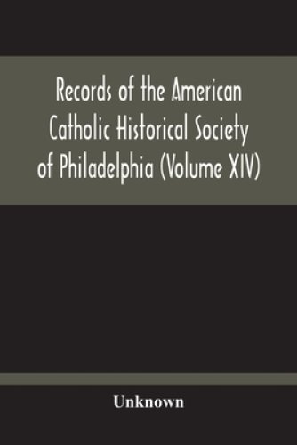 Records Of The American Catholic Historical Society Of Philadelphia (Volume Xiv)