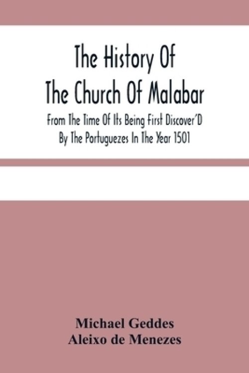 The History Of The Church Of Malabar, From The Time Of Its Being First Discover'D By The Portuguezes In The Year 1501: Giving An Account Of The Perse