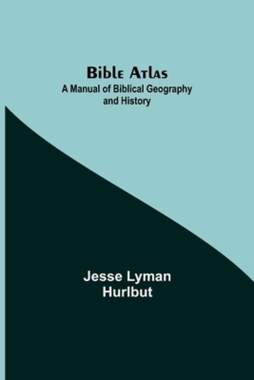 Bible Atlas: A Manual of Biblical Geography and History