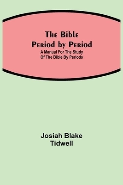 The Bible Period by Period; A Manual for the Study of the Bible by Periods