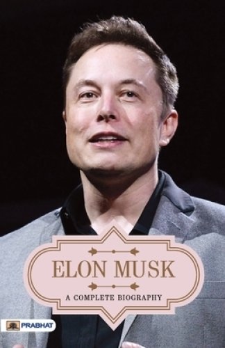 Elon Musk A Complete Biography