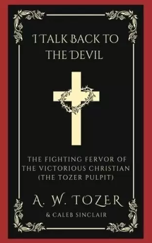 I Talk Back to the Devil: The Fighting Fervor of the Victorious Christian (The Tozer Pulpit)