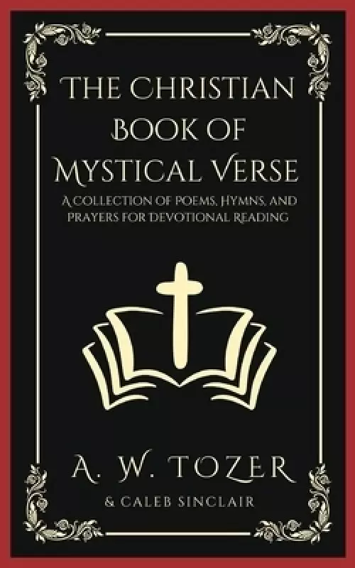 The Christian Book of Mystical Verse: A Collection of Poems, Hymns, and Prayers for Devotional Reading