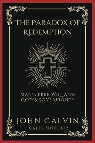 The Paradox Of Redemption: Man's Free Will and God's Sovereignty (Grapevine Press)