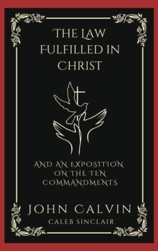 The Law Fulfilled in Christ: And An Exposition on the Ten Commandments (Grapevine Press)