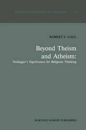 Beyond Theism and Atheism: Heidegger's Significance for Religious Thinking