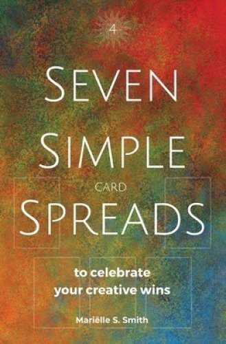 Seven Simple Card Spreads to Celebrate Your Creative Wins: Seven Simple Spreads Book 4