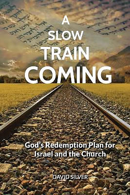 A Slow Train Coming: God's Redemptive Plan for Israel and the Church