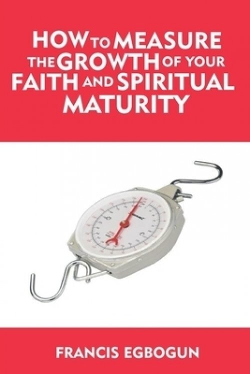 How to Measure the Growth of your Faith and Spiritual Maturity