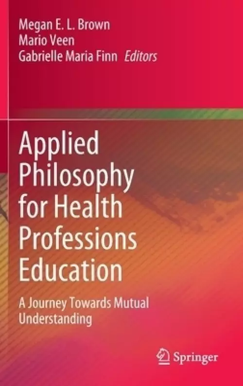 Applied Philosophy for Health Professions Education : A Journey Towards Mutual Understanding