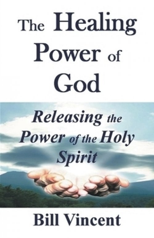 The Healing Power of God: Releasing the Power of the Holy Spirit