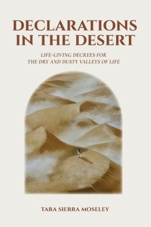 Declarations in the Desert: Life-giving decrees for the dry and dusty valleys of life