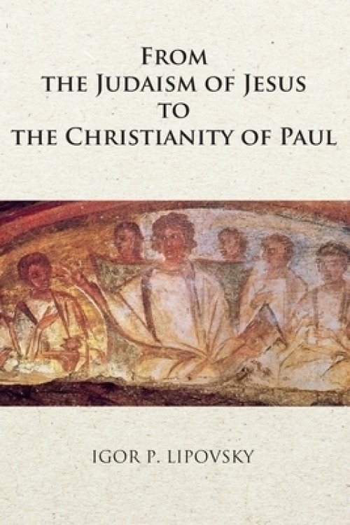 From the Judaism of Jesus to the Christianity of Paul