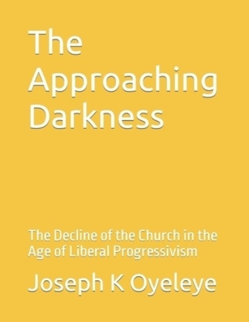 The Approaching Darkness: The Decline of the Church in the Age of Liberal Progressivism