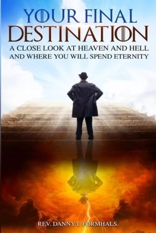 Your Final Destination: Heaven or Hell - Where will You Spend Eternity