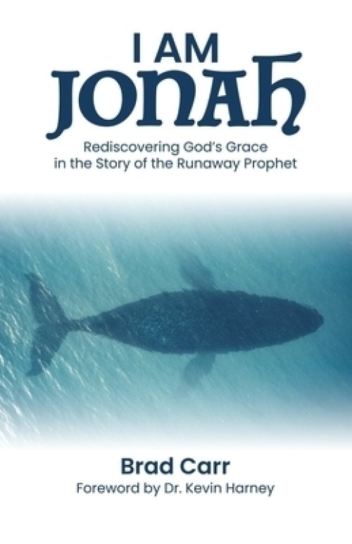 I Am Jonah: Rediscovering God's Grace in the Story of the Runaway Prophet