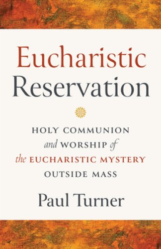 Eucharistic Reservation: Holy Communion and Worship of the Eucharistic Mystery Outside Mass