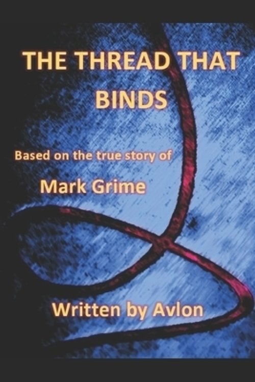 The Thread that Binds: Based on the true story of Mark Grime