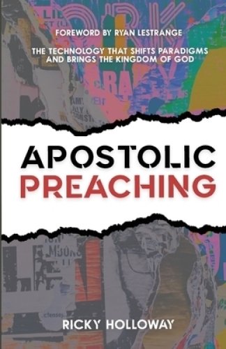 Apostolic Preaching : The Technology That Shifts Paradigms And Brings The Kingdom of God