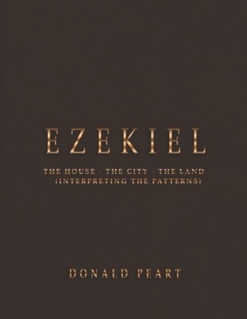 Ezekiel-the House-the City-the Land Interpreting the Patterns