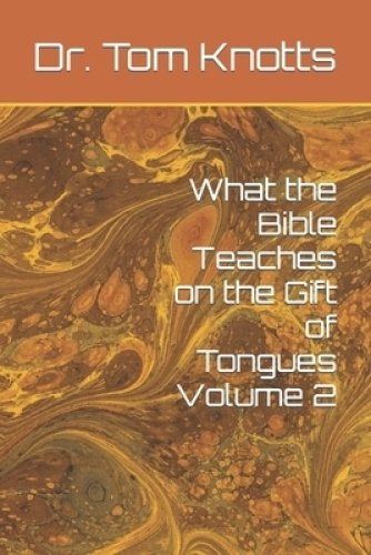 What the Bible Teaches on the Gift of Tongues Volume 2