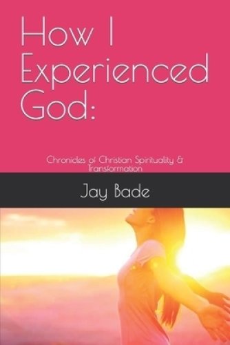 How I Experienced God:: Chronicles of Christian Spirituality & Transformation